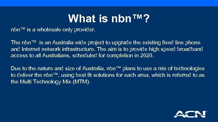 What is nbn™? nbn™ is a wholesale only provider. The nbn™ is an Australia