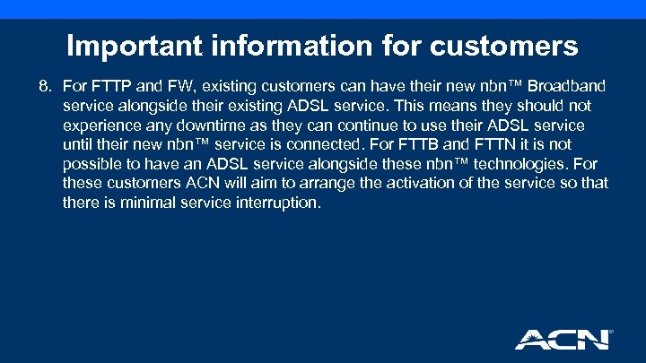 Important information for customers 8. For FTTP and FW, existing customers can have their