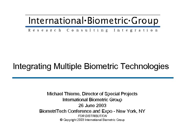 Integrating Multiple Biometric Technologies Michael Thieme, Director of Special Projects International Biometric Group 26