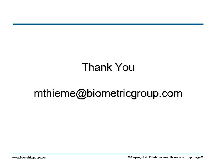 Thank You mthieme@biometricgroup. com www. biometricgroup. com © Copyright 2003 International Biometric Group Page