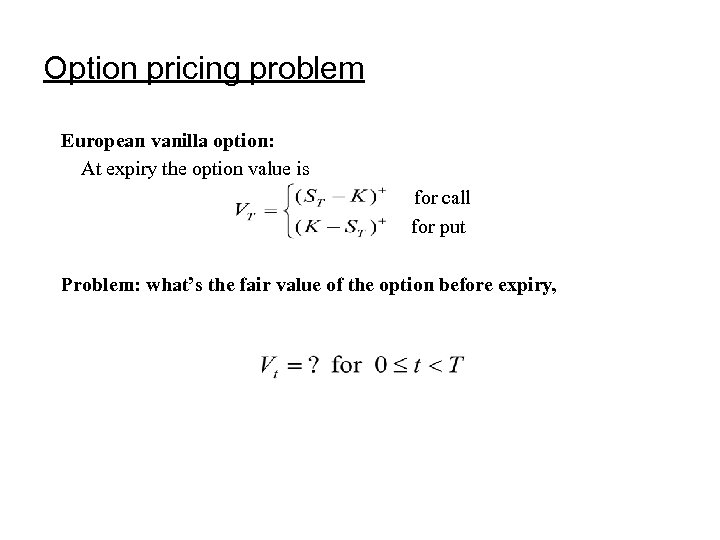 Option pricing problem European vanilla option: At expiry the option value is for call
