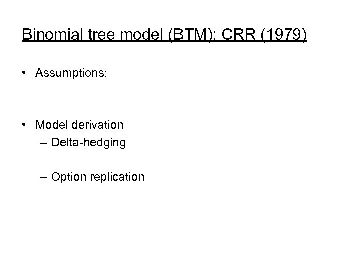 Binomial tree model (BTM): CRR (1979) • Assumptions: • Model derivation – Delta-hedging –