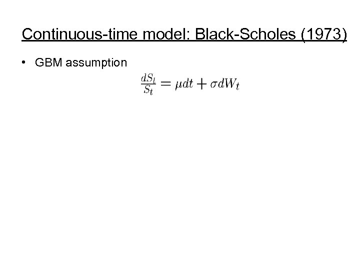 Continuous-time model: Black-Scholes (1973) • GBM assumption 