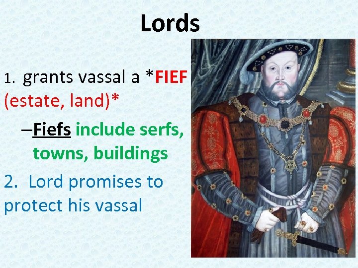 Lords grants vassal a *FIEF (estate, land)* –Fiefs include serfs, towns, buildings 2. Lord