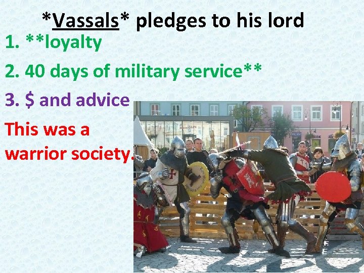 *Vassals* pledges to his lord 1. **loyalty 2. 40 days of military service** 3.