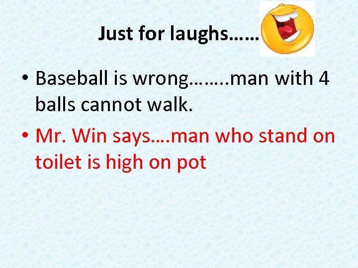 Just for laughs…… • Baseball is wrong……. . man with 4 balls cannot walk.