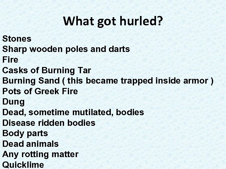 What got hurled? Stones Sharp wooden poles and darts Fire Casks of Burning Tar