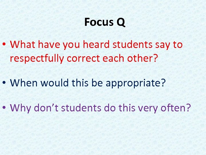 Focus Q • What have you heard students say to respectfully correct each other?