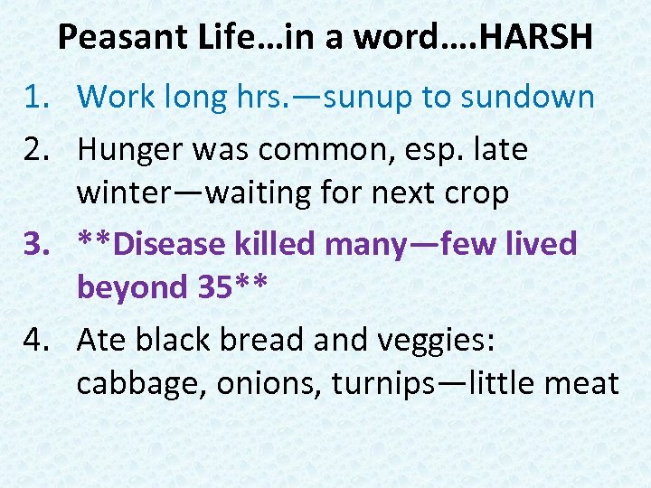 Peasant Life…in a word…. HARSH 1. Work long hrs. —sunup to sundown 2. Hunger