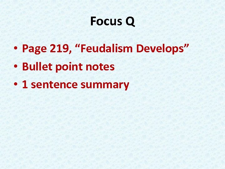 Focus Q • Page 219, “Feudalism Develops” • Bullet point notes • 1 sentence