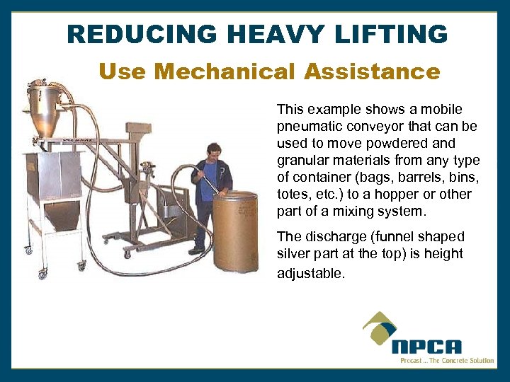 REDUCING HEAVY LIFTING Use Mechanical Assistance This example shows a mobile pneumatic conveyor that