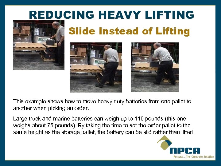 REDUCING HEAVY LIFTING Slide Instead of Lifting This example shows how to move heavy