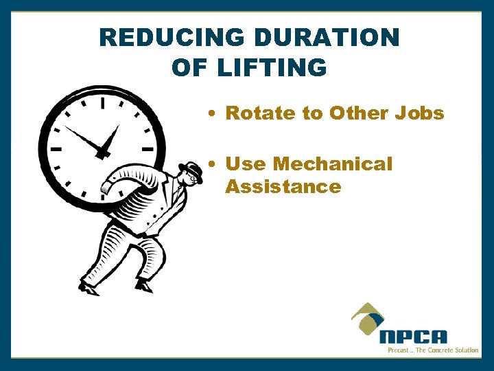 REDUCING DURATION OF LIFTING • Rotate to Other Jobs • Use Mechanical Assistance 