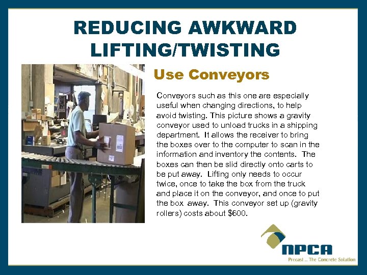 REDUCING AWKWARD LIFTING/TWISTING Use Conveyors such as this one are especially useful when changing