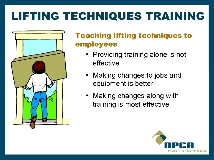LIFTING TECHNIQUES TRAINING Teaching lifting techniques to employees • Providing training alone is not