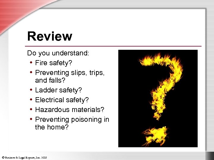 Review Do you understand: • Fire safety? • Preventing slips, trips, and falls? •