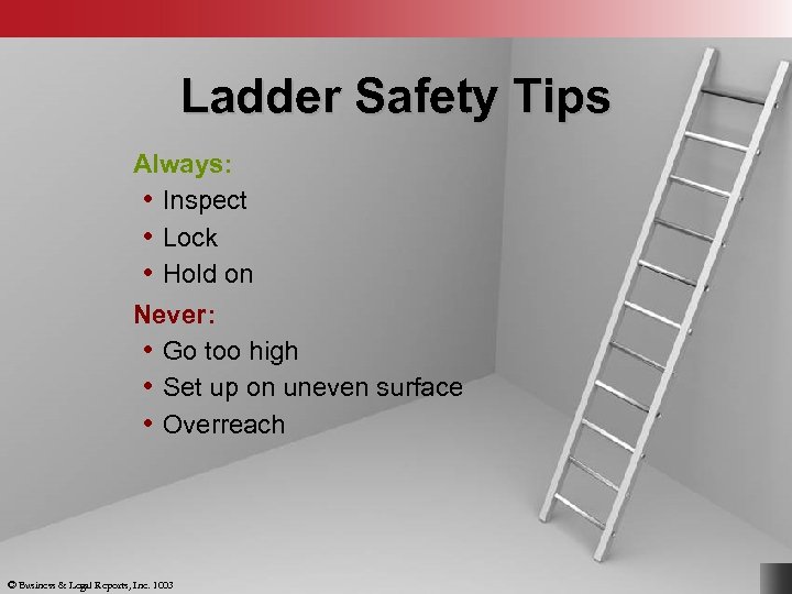 Ladder Safety Tips Always: • Inspect • Lock • Hold on Never: • Go