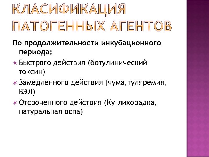 По продолжительности инкубационного периода: Быстрого действия (ботулинический токсин) Замедленного действия (чума, туляремия, ВЭЛ) Отсроченного