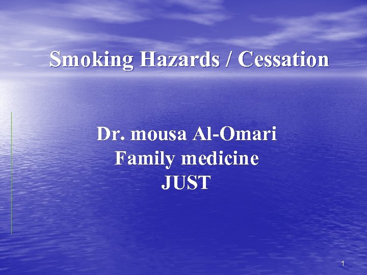 Smoking Hazards / Cessation Dr. mousa Al-Omari Family medicine JUST 1 