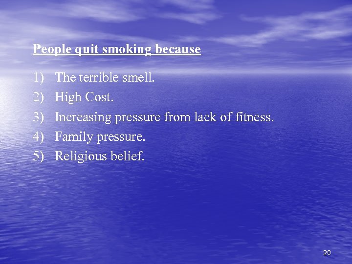 People quit smoking because 1) The terrible smell. 2) High Cost. 3) Increasing pressure