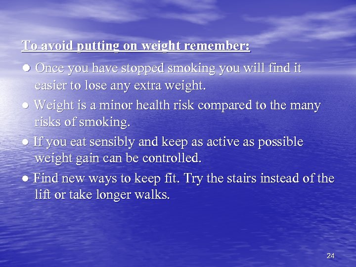 To avoid putting on weight remember: ● Once you have stopped smoking you will