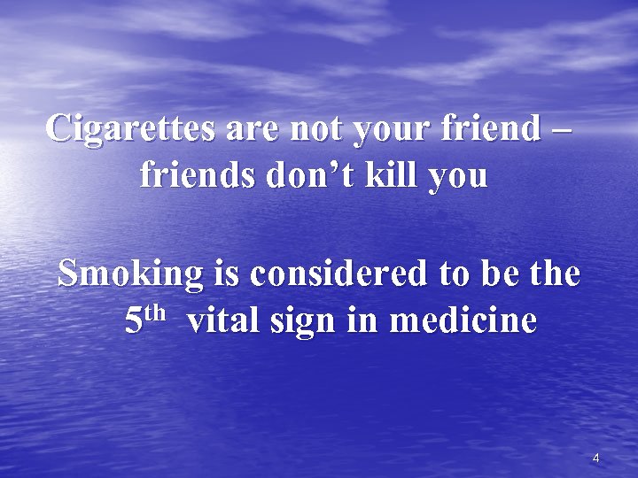  Cigarettes are not your friend – friends don’t kill you Smoking is considered