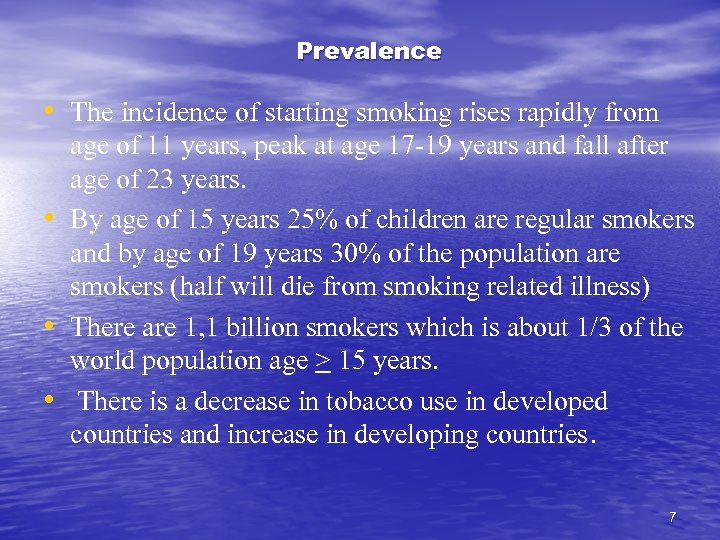 Prevalence • The incidence of starting smoking rises rapidly from • • • age