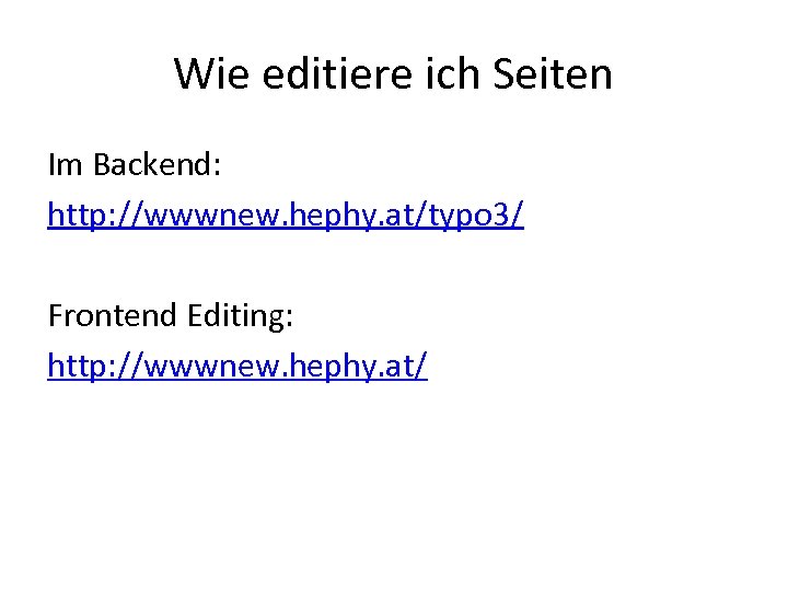 Wie editiere ich Seiten Im Backend: http: //wwwnew. hephy. at/typo 3/ Frontend Editing: http: