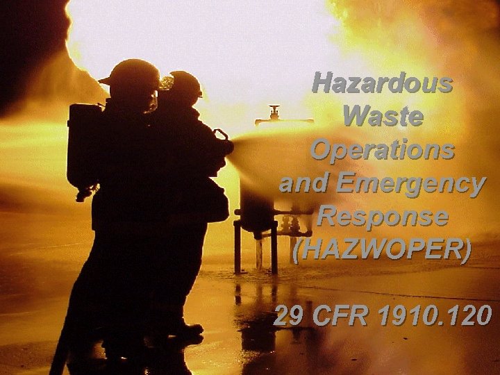Hazardous Waste Operations and Emergency Response (HAZWOPER) 29 CFR 1910. 120 