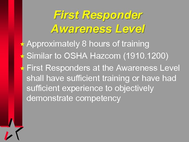 First Responder Awareness Level « Approximately 8 hours of training « Similar to OSHA