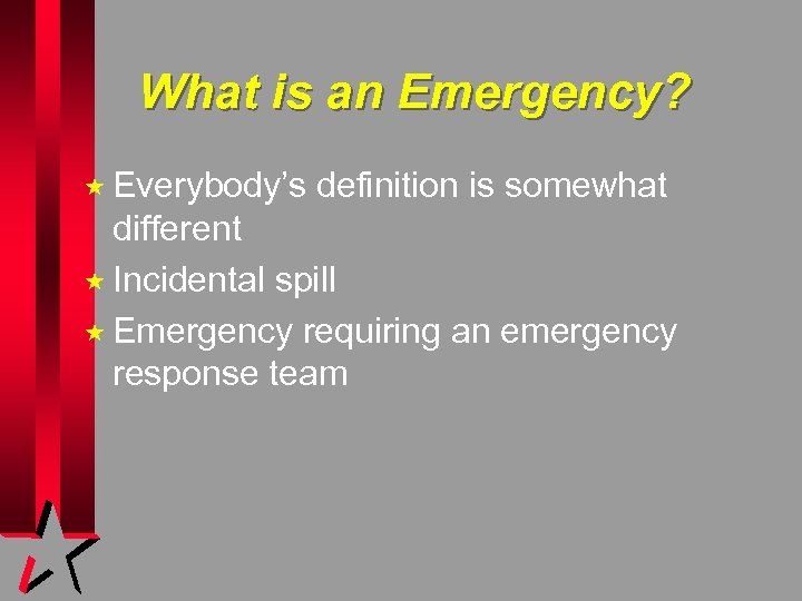 What is an Emergency? « Everybody’s definition is somewhat different « Incidental spill «