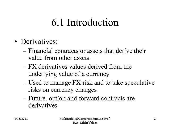 6. 1 Introduction • Derivatives: – Financial contracts or assets that derive their value