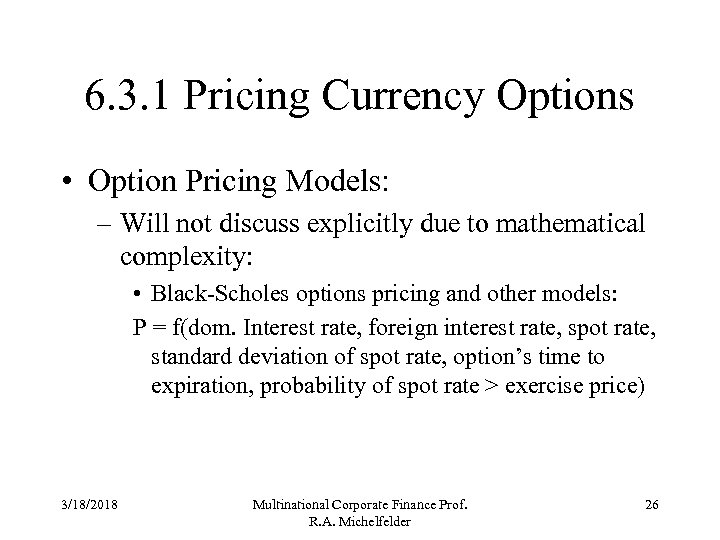 6. 3. 1 Pricing Currency Options • Option Pricing Models: – Will not discuss