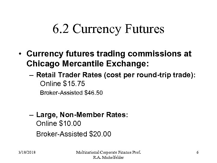 6. 2 Currency Futures • Currency futures trading commissions at Chicago Mercantile Exchange: –