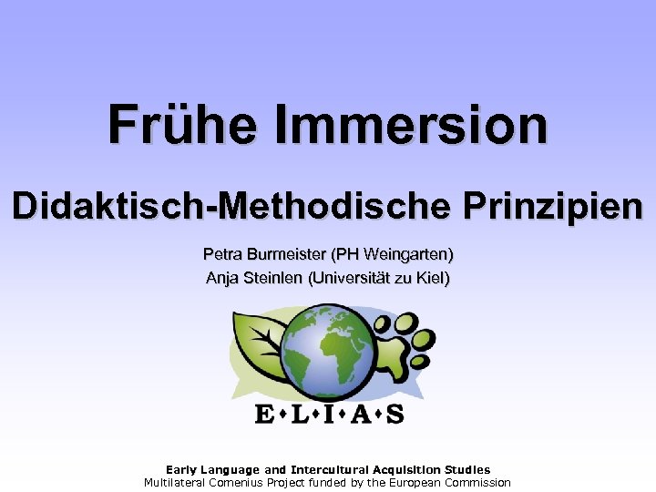 Frühe Immersion Didaktisch-Methodische Prinzipien Petra Burmeister (PH Weingarten) Anja Steinlen (Universität zu Kiel) Early