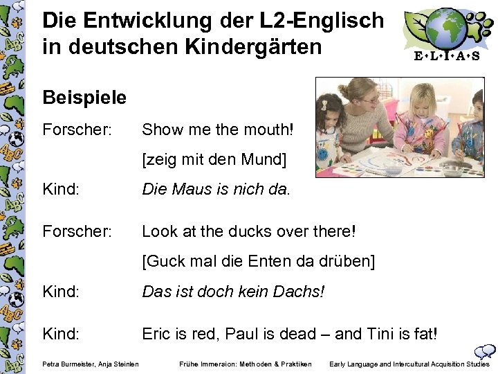 Die Entwicklung der L 2 -Englisch in deutschen Kindergärten Beispiele Forscher: Show me the