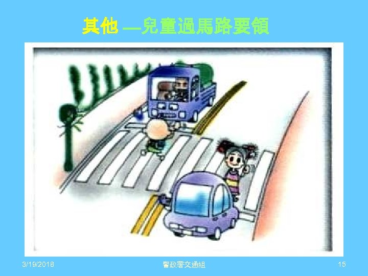 其他 —兒童過馬路要領 3/19/2018 警政署交通組 15 