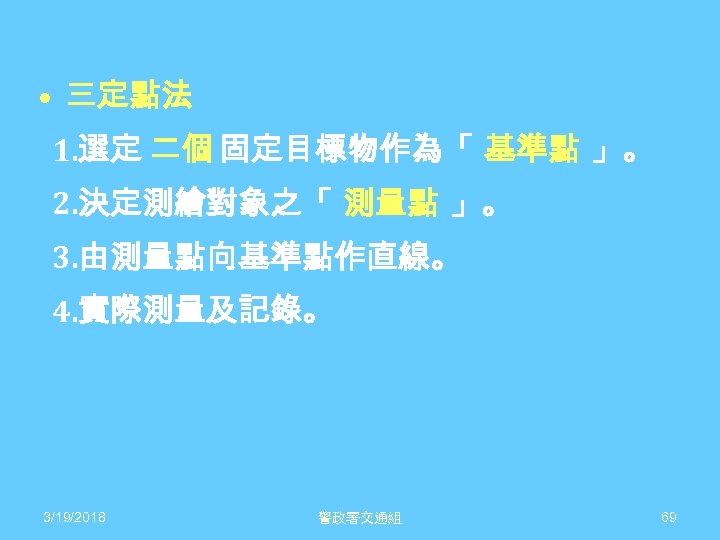  • 三定點法 1. 選定 二個 固定目標物作為「 基準點 」。 2. 決定測繪對象之「 測量點 」。 3.