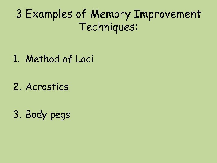 3 Examples of Memory Improvement Techniques: 1. Method of Loci 2. Acrostics 3. Body