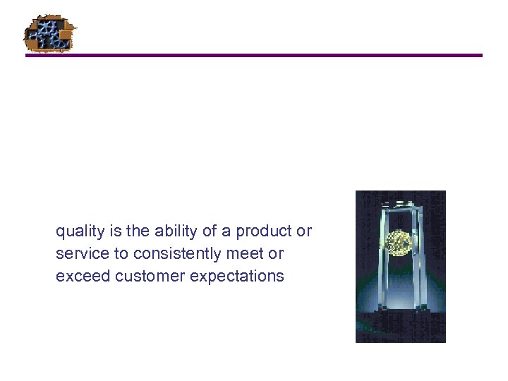 quality is the ability of a product or service to consistently meet or exceed