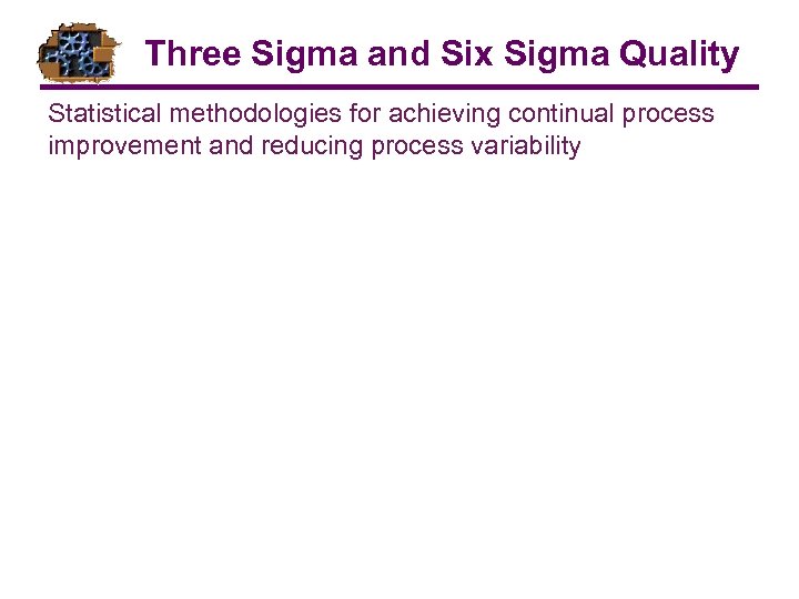 Three Sigma and Six Sigma Quality Statistical methodologies for achieving continual process improvement and