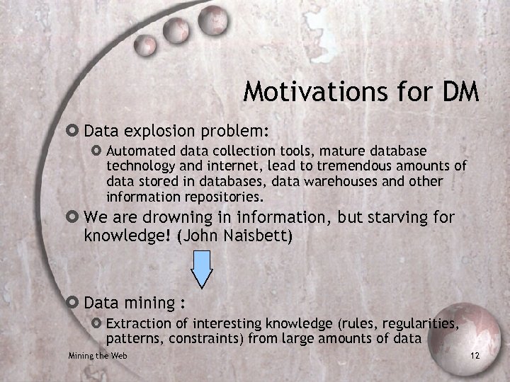 Motivations for DM Data explosion problem: Automated data collection tools, mature database technology and