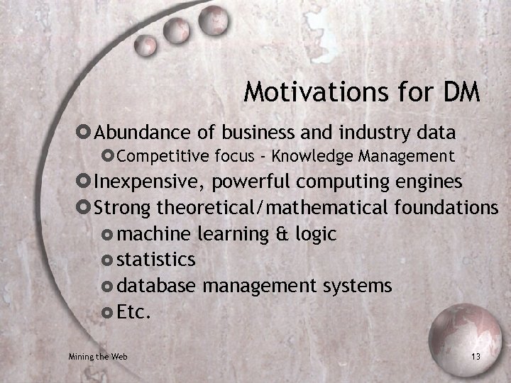 Motivations for DM Abundance of business and industry data Competitive focus - Knowledge Management