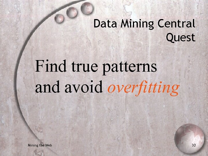 Data Mining Central Quest Find true patterns and avoid overfitting Mining the Web 30