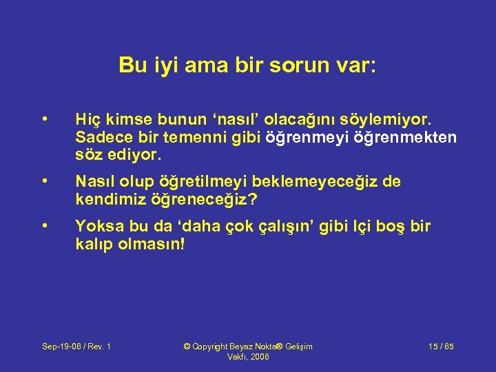 Bu iyi ama bir sorun var: • Hiç kimse bunun ‘nasıl’ olacağını söylemiyor. Sadece