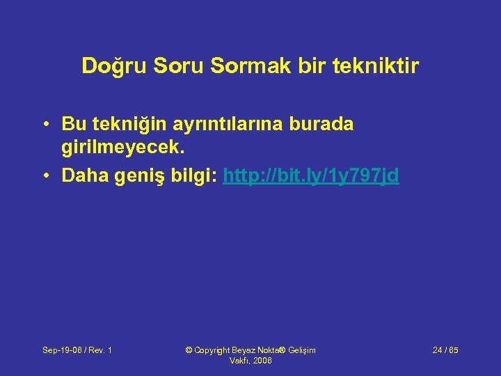 Doğru Sormak bir tekniktir • Bu tekniğin ayrıntılarına burada girilmeyecek. • Daha geniş bilgi: