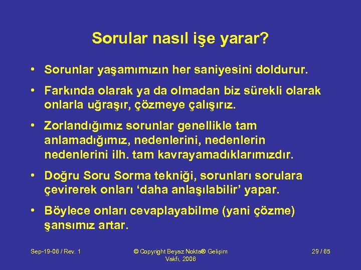 Sorular nasıl işe yarar? • Sorunlar yaşamımızın her saniyesini doldurur. • Farkında olarak ya