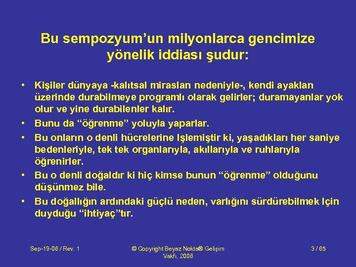 Bu sempozyum’un milyonlarca gencimize yönelik iddiası şudur: • Kişiler dünyaya -kalıtsal mirasları nedeniyle-, kendi