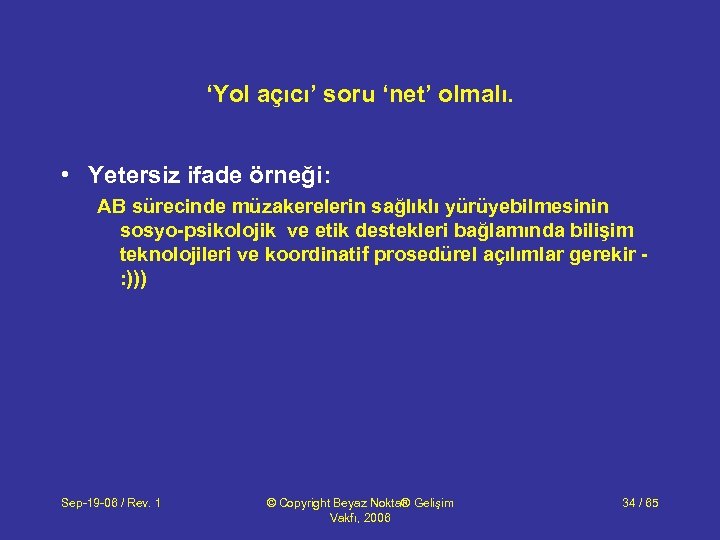 ‘Yol açıcı’ soru ‘net’ olmalı. • Yetersiz ifade örneği: AB sürecinde müzakerelerin sağlıklı yürüyebilmesinin