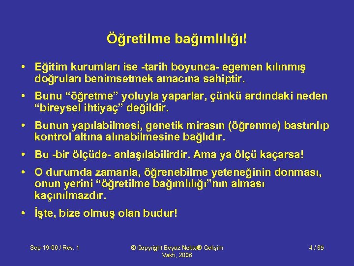 Öğretilme bağımlılığı! • Eğitim kurumları ise -tarih boyunca- egemen kılınmış doğruları benimsetmek amacına sahiptir.